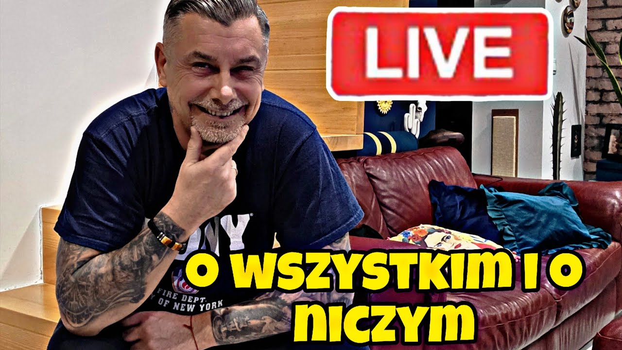 O WSZYSTKIM I O NICZYM  !!! ZAPRASZAM NA LIVE