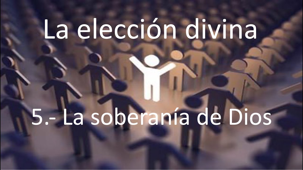 La elección divina. 05.- La soberanía de Dios