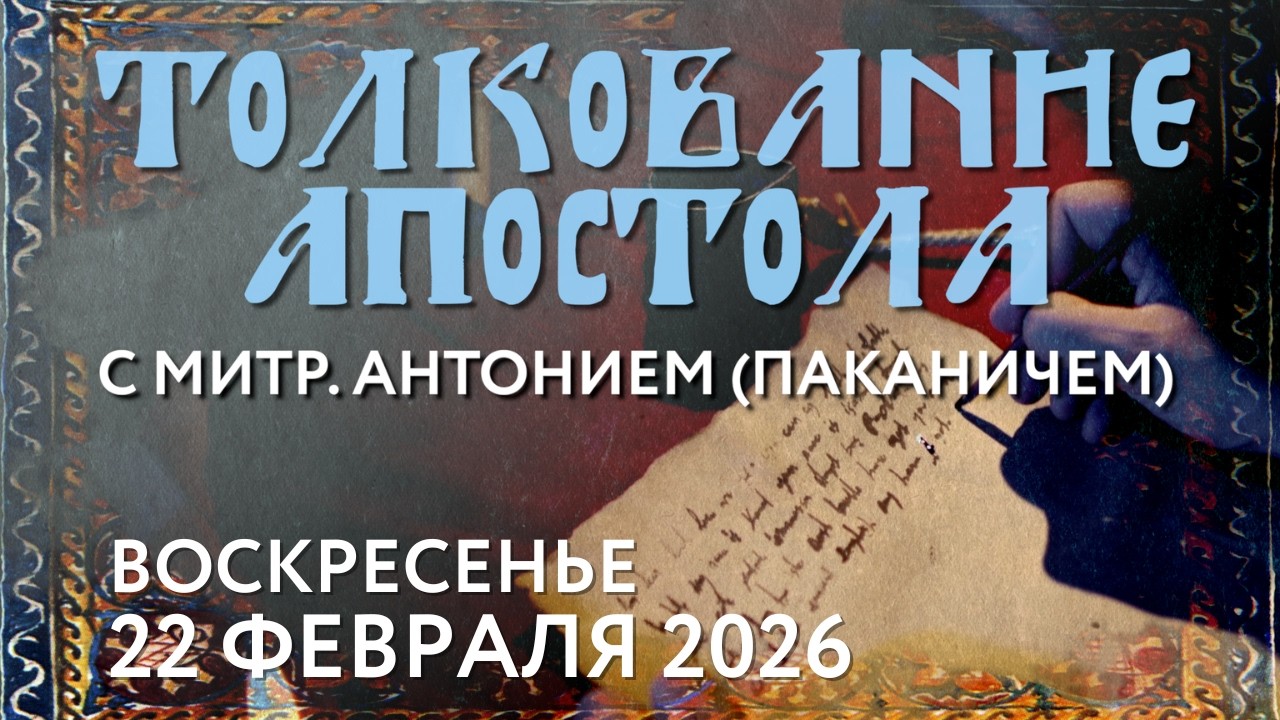 Воскресенье, 22 февраля 2026 года. Толкование Апостола с митр. Антонием (Паканичем).