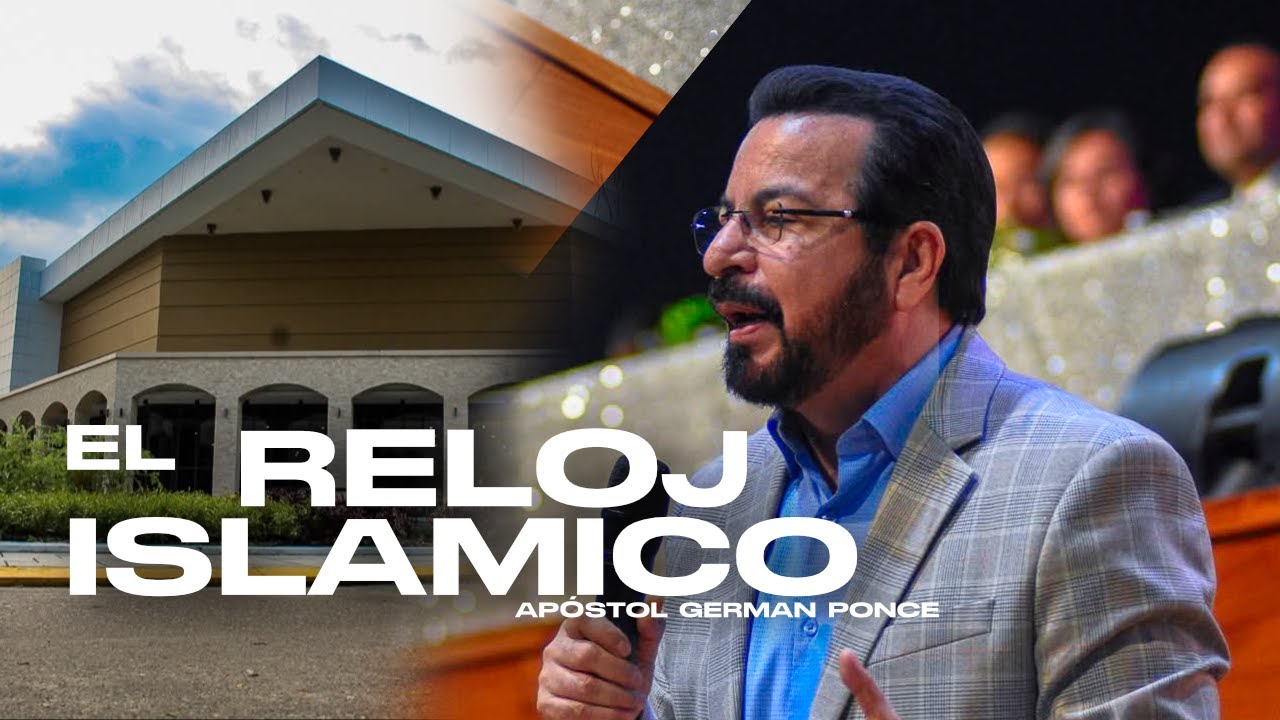 EL RELOJ ISL&Aacute;MICO - AP&Oacute;STOL GERMAN PONCE - EBENEZER HONDURAS 