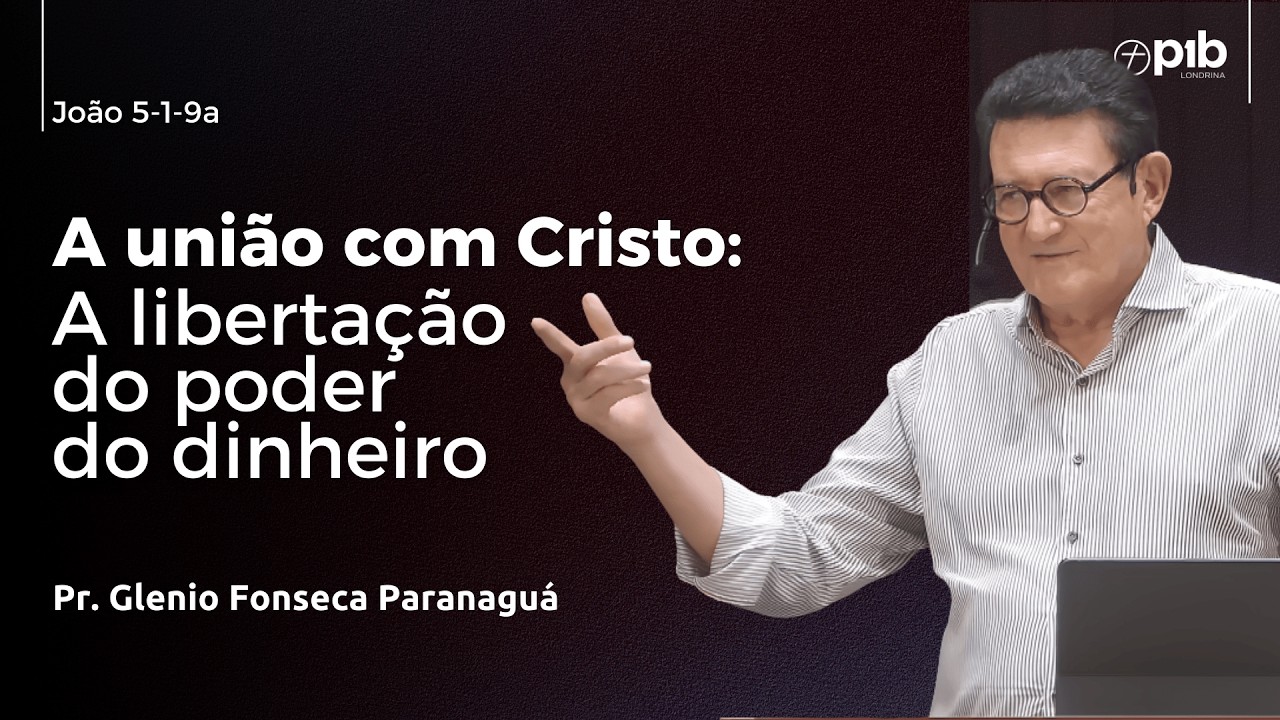 A UNIÃO COM CRISTO: A LIBERTAÇÃO DO PODER DO DINHEIRO – Gálatas 2.20 - Pr. Glenio Fonseca Paranaguá