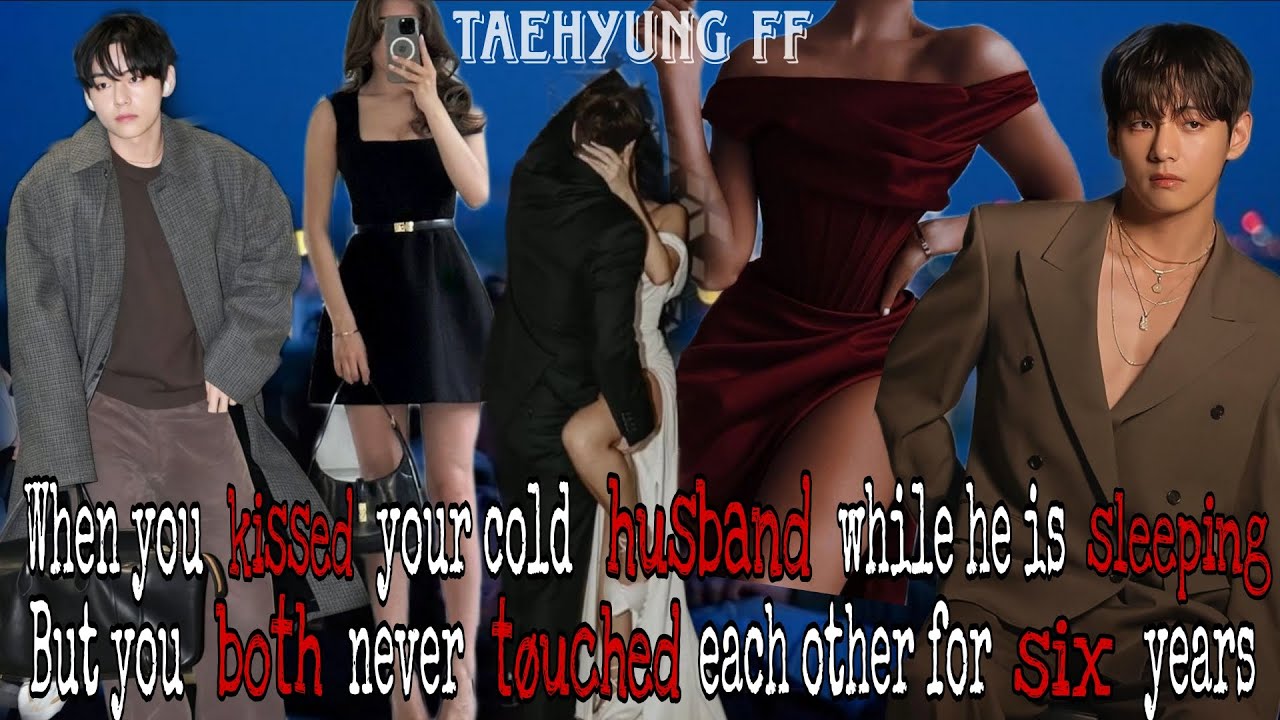 You kiss your cold hubby in his sleep but you never touch3d each other for six years||Taehyung FF||