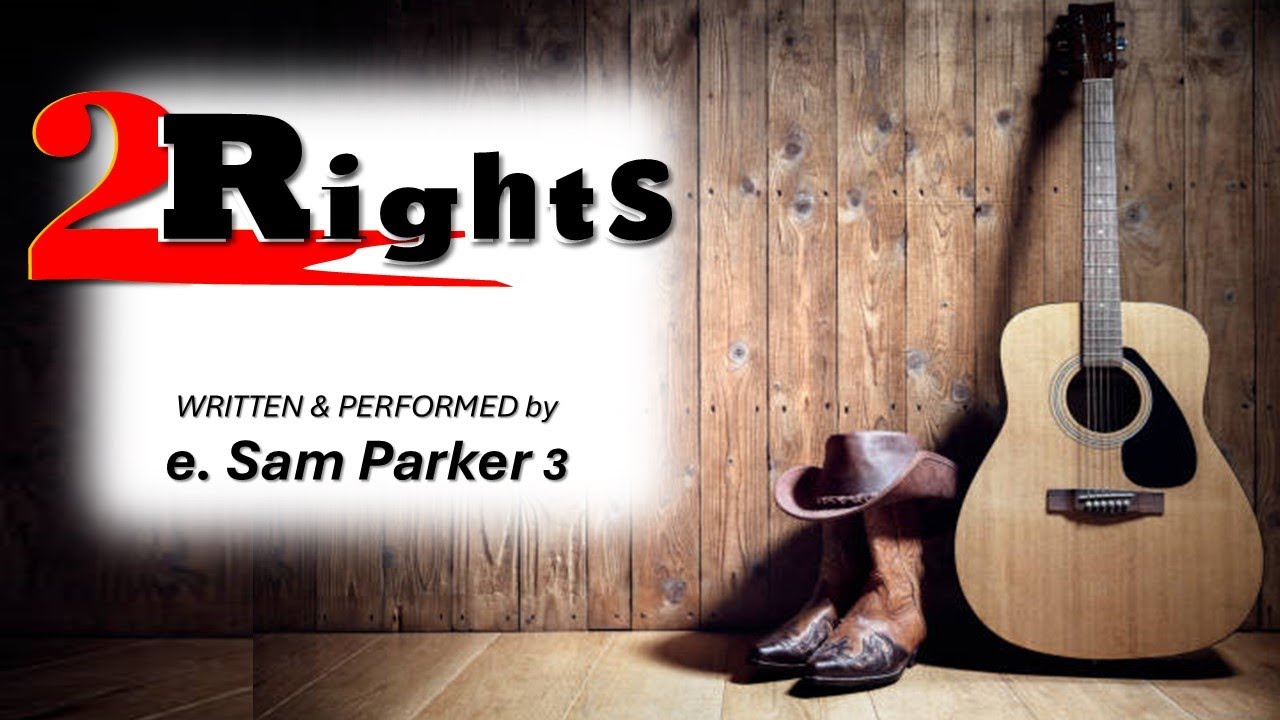 "2 RIGHTS"  - written & performed by e. Sam Parker3
