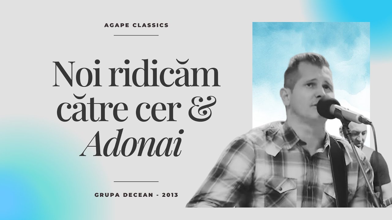 Noi ridicăm către cer & Adonai - Decean - Agape Classics - 2013