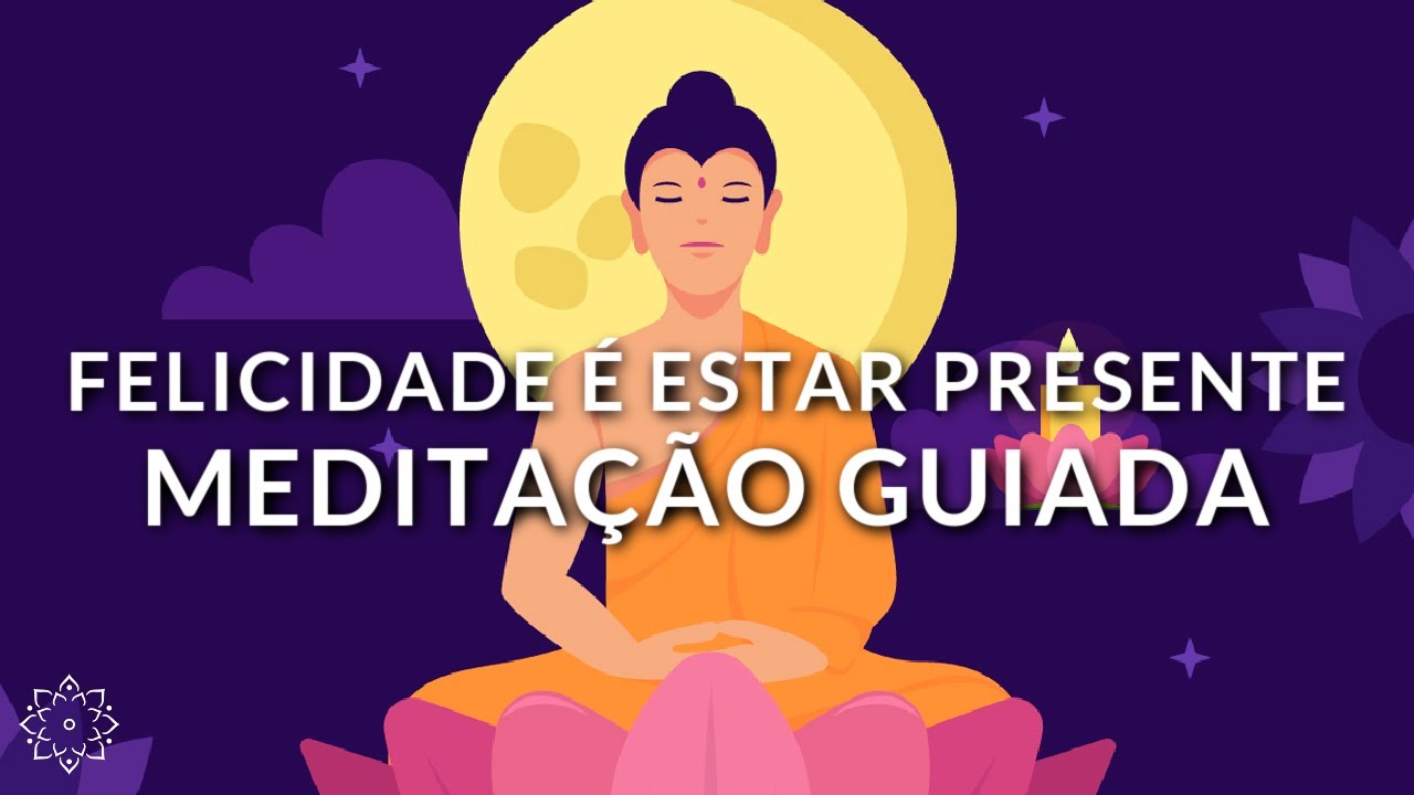 MEDITAÇÃO GUIADA: FELICIDADE É ESTAR PRESENTE (ADEUS ANSIEDADE)
