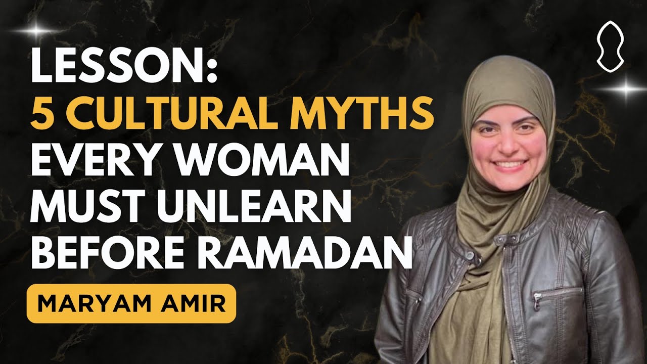 5 Cultural Myths Every Woman Must Unlearn Before Ramadan - Maryam Amir