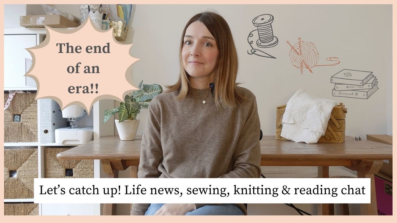 Let's Catch Up | Moving news, sewing, knitting & reading chat
