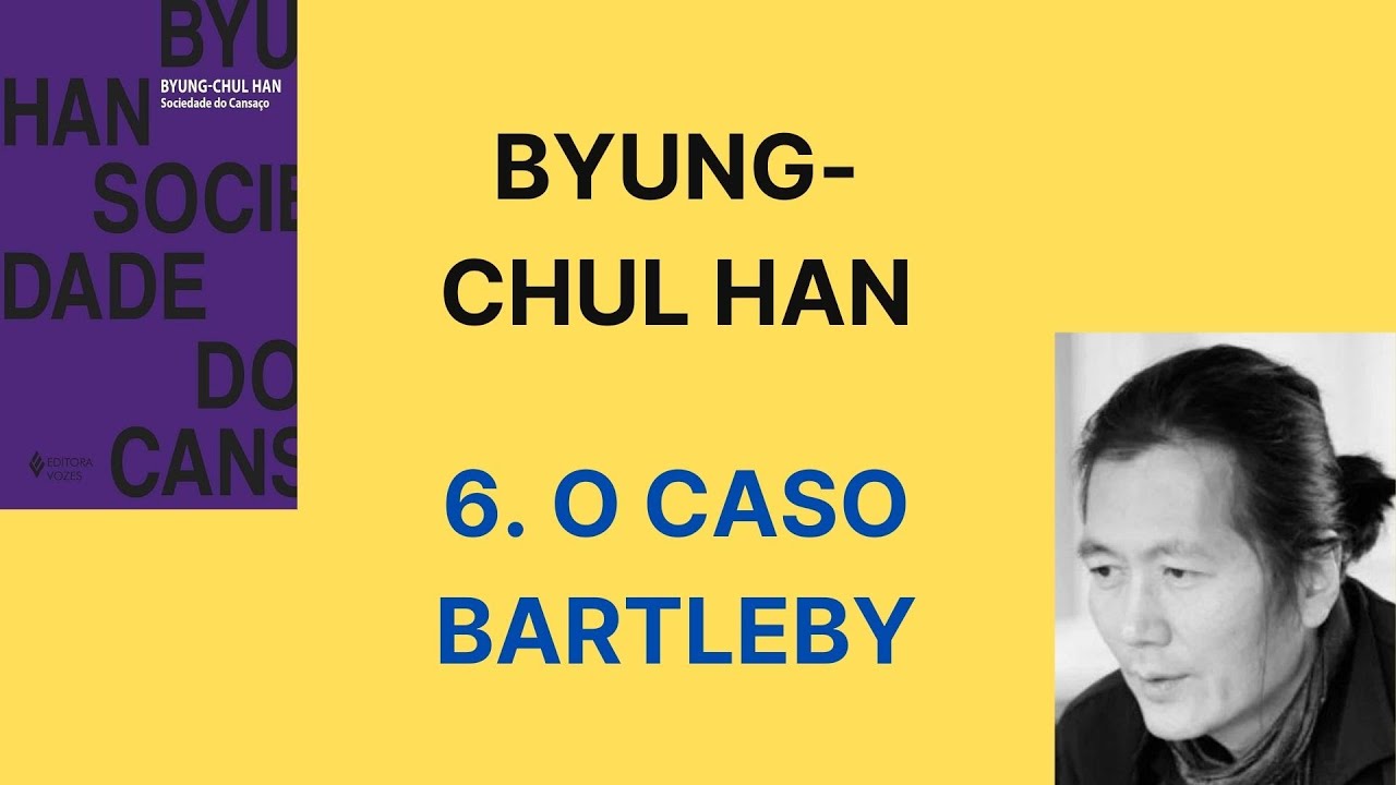 Byung Chul Han • Sociedade do cansaço [6. O caso Bartleby]