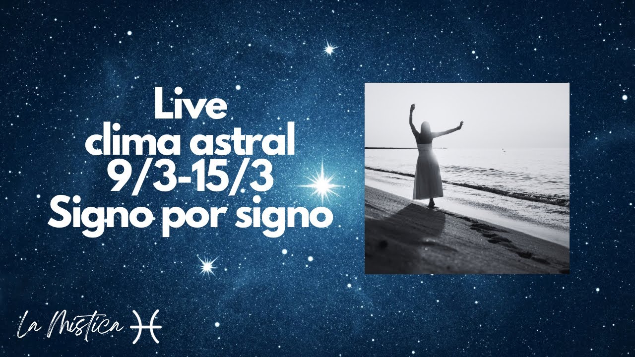 Live Clima astral 9/3-15/3 signo por signo
