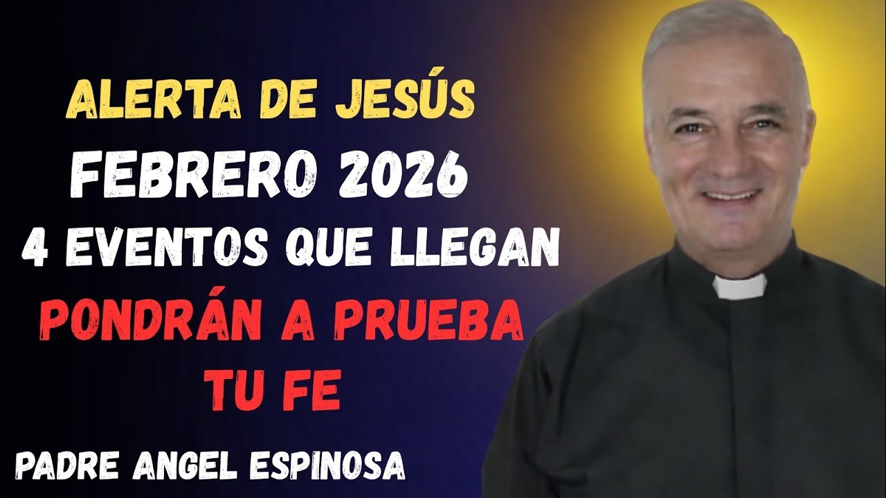 🚨 Alerta de Jesús – Febrero 2026 | 4 Eventos que Pondrán a Prueba Tu Fe  | Padre Ángel Espinosa 