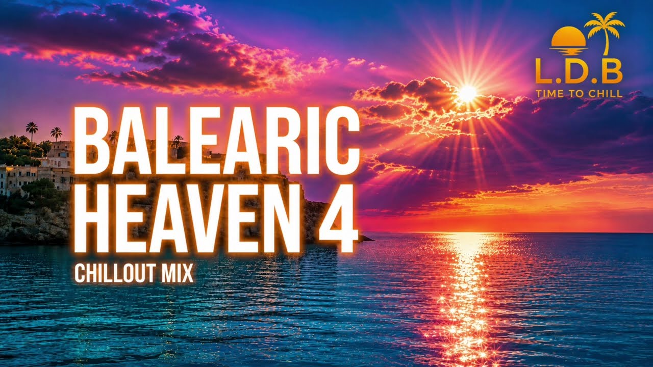 Balearic Heaven 4 🌅 Ultimate Chillout Mix | Ibiza Sunset Vibes, Ambient Lounge & Heavenly Chill