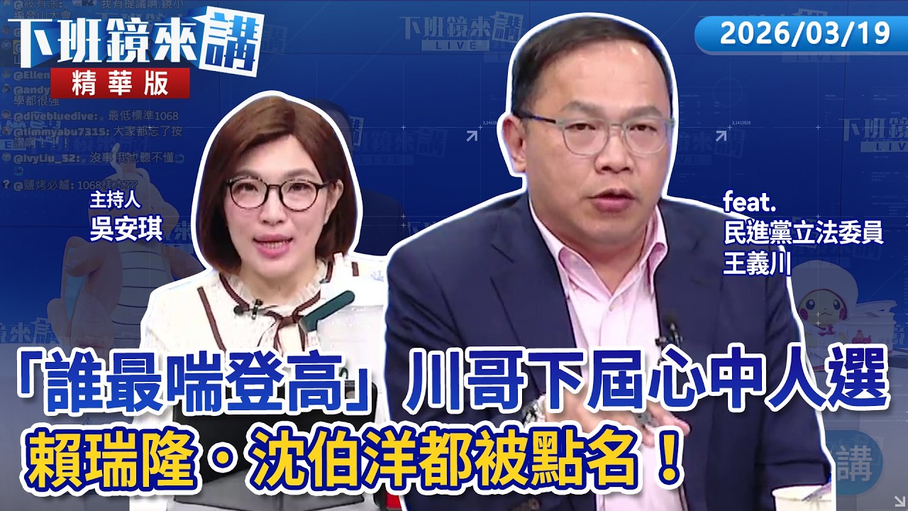 「誰最喘登高」川哥下屆心中人選   賴瑞隆.沈伯洋都被點名！｜王義川 吳安琪｜【下班鏡來講】20260319