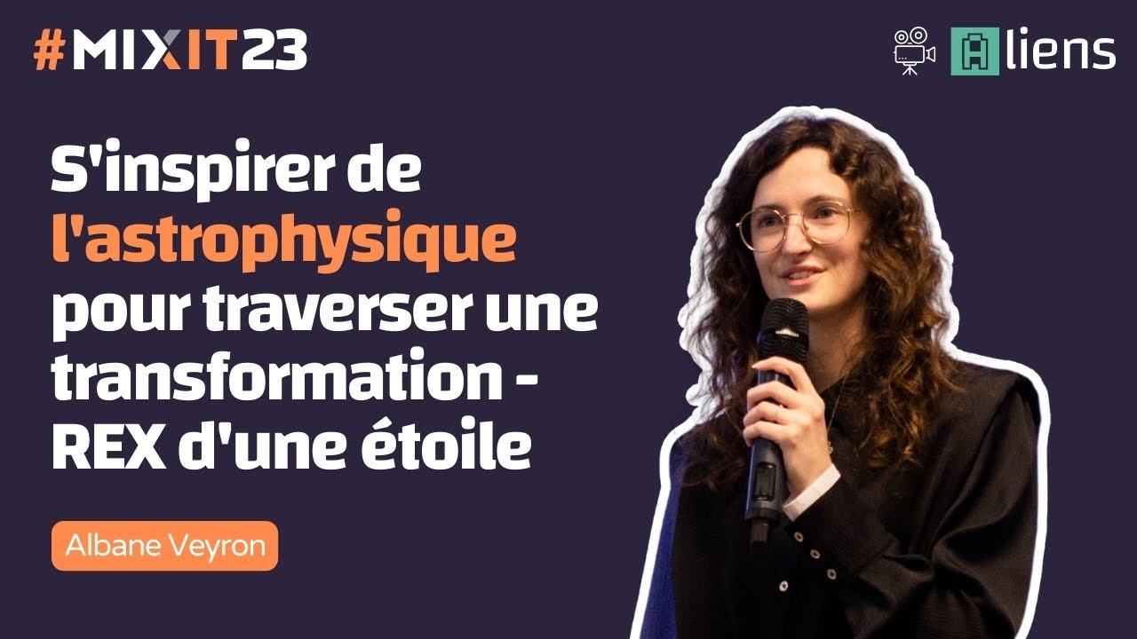 S'inspirer de l'astrophysique pour traverser une transformation (Albane Veyron) #MiXiT2023