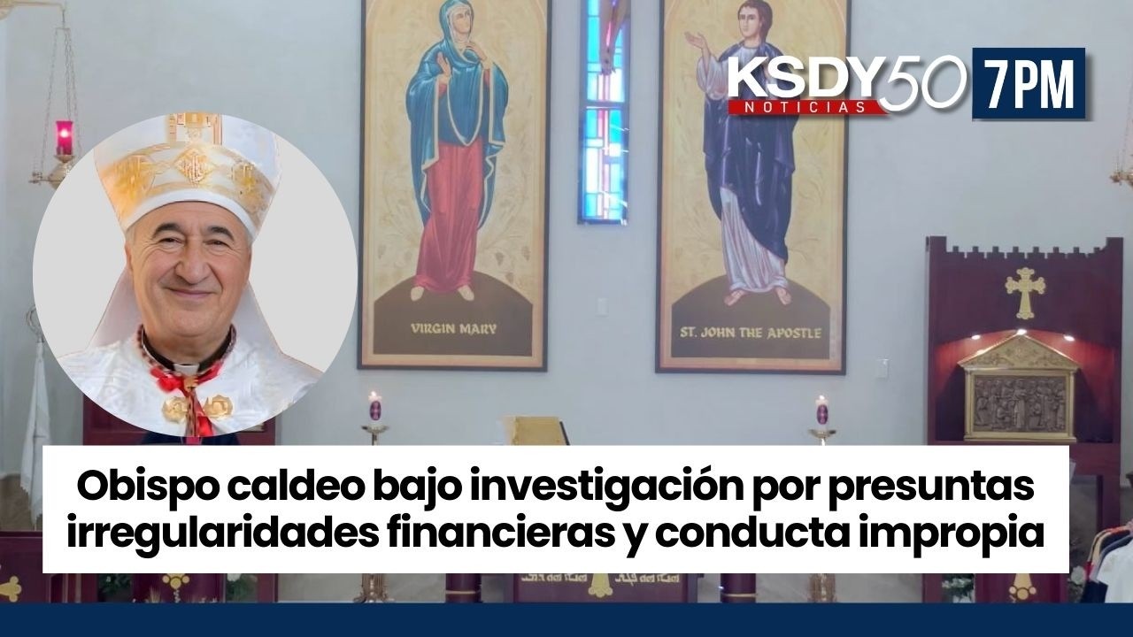 Obispo caldeo bajo investigación, presuntas irregularidades financieras y conducta impropia KSDY 7PM