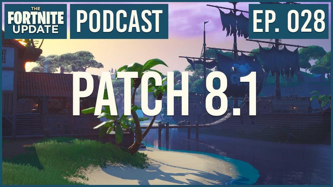 Ep. 028 - Patch 8.1 - The Fortnite Update - Fortnite Battle Royale Podcast