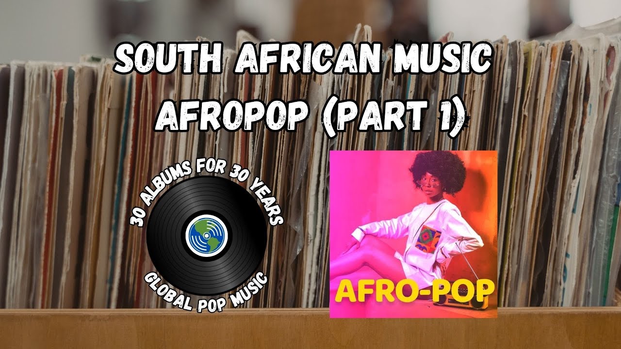 The Music of South Africa: Afropop (Part 1) | 30 Albums for 30 Years: GLOBAL POP MUSIC