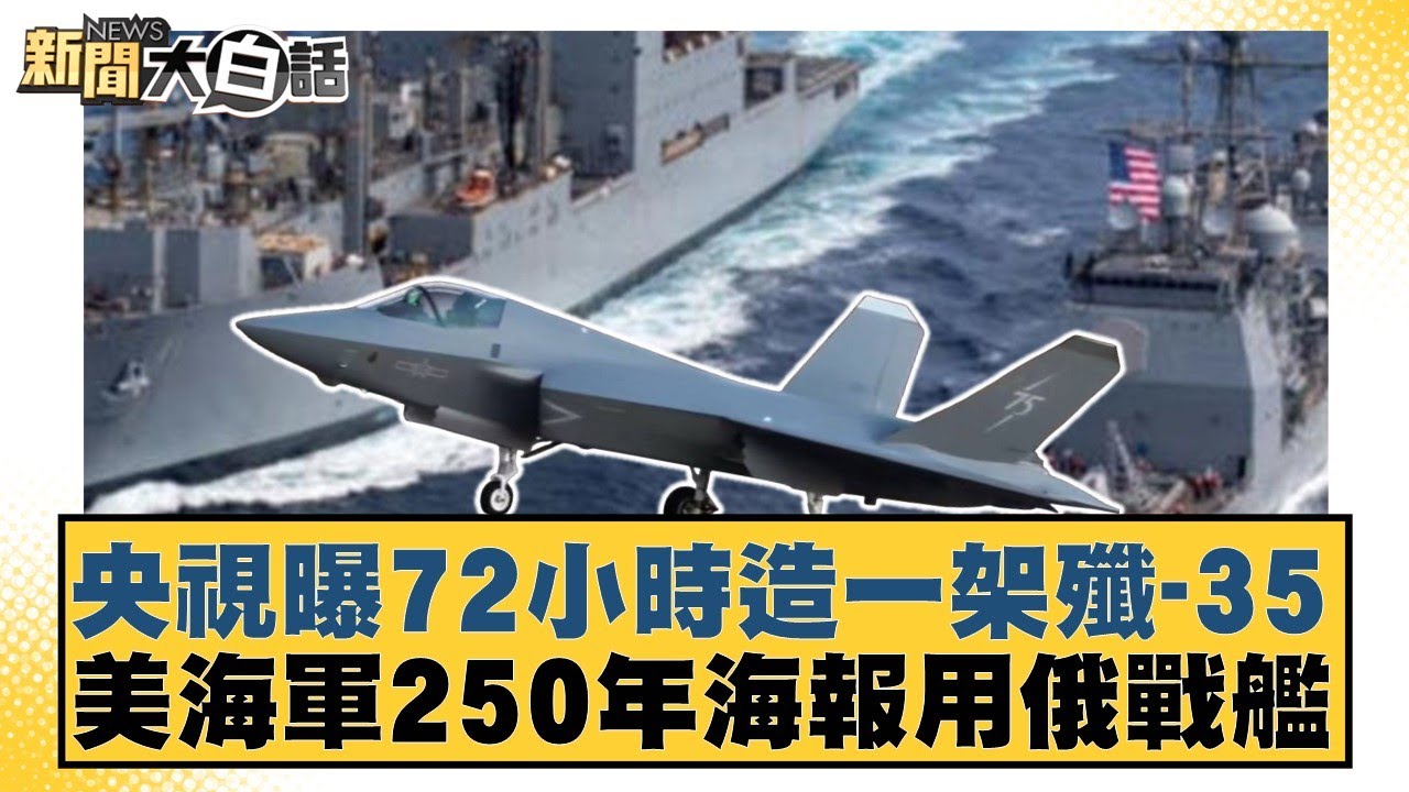 央視曝72小時造一架殲-35 美海軍250年海報用俄戰艦【#新聞大白話】20251015-11｜#賴岳謙 #謝寒冰 #栗正傑