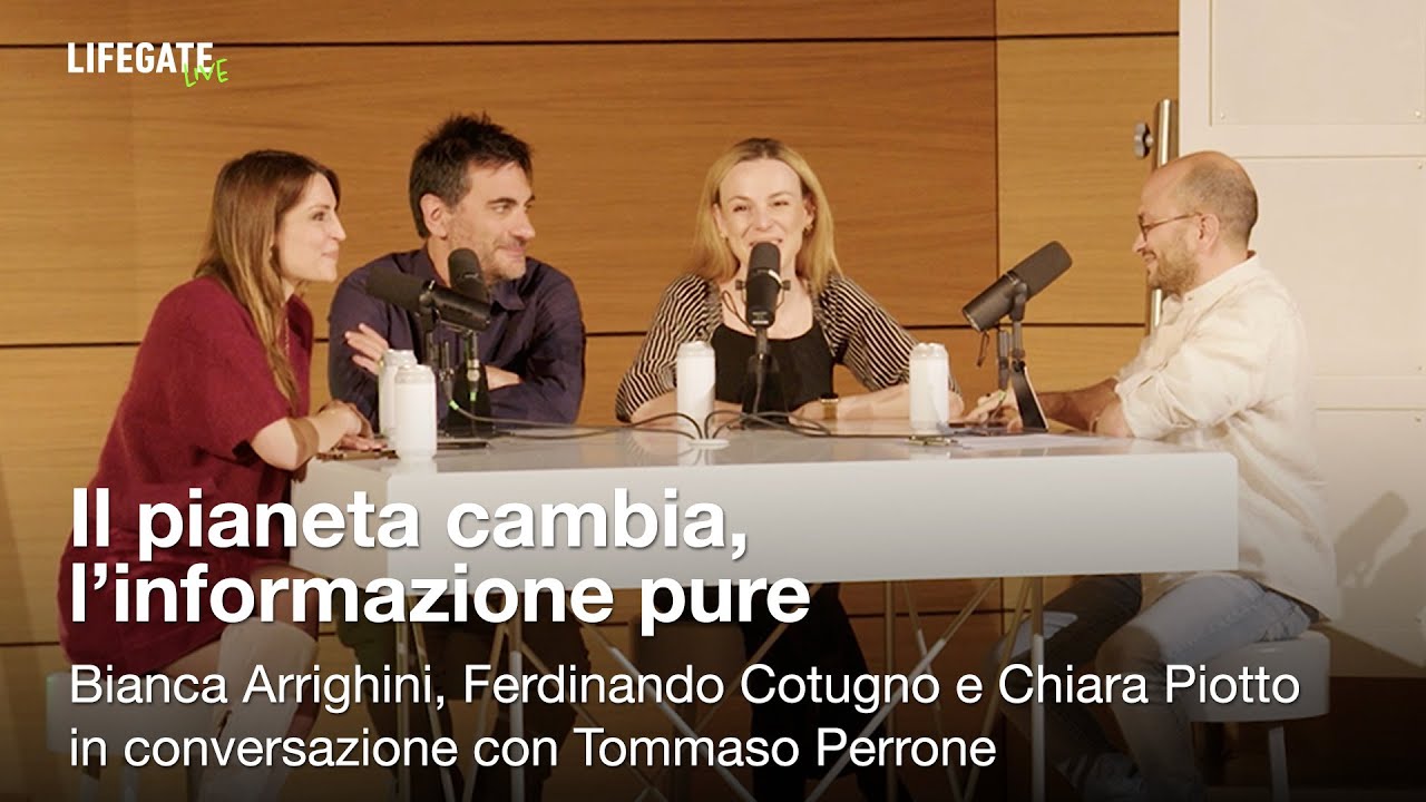 B. Arrighini, F. Cotugno, C. Piotto: Il pianeta cambia, l'informazione pure | LifeGate Live