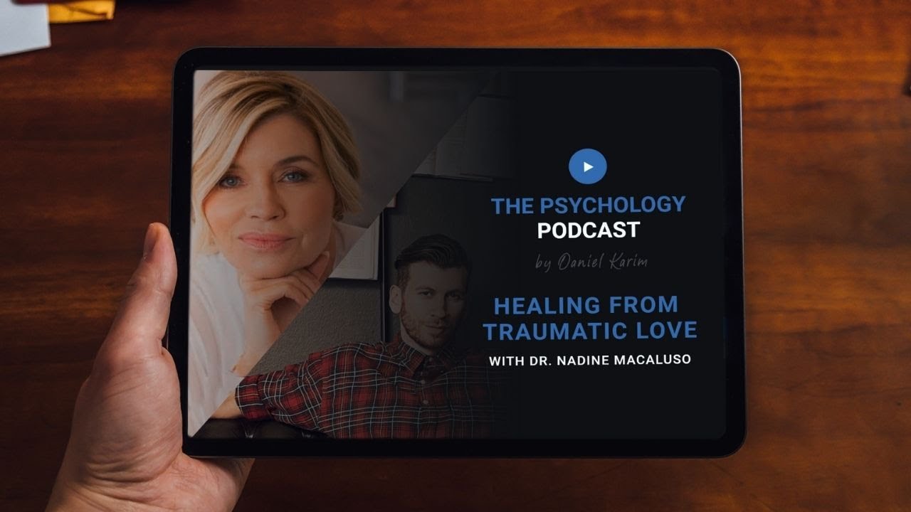 Healing From Traumatic Love | Dr. Nadine Macaluso - The Psychology Podcast with Daniel Karim S2 E4