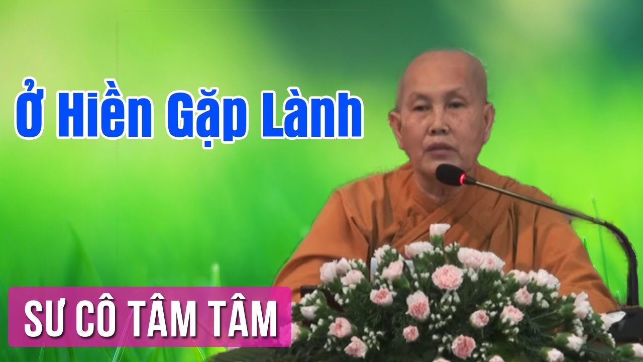 Ở Hiền Gặp Lành - Sư Cô Tâm Tâm Thuyết Pháp | Giảng Pháp Hay Nhất 2017