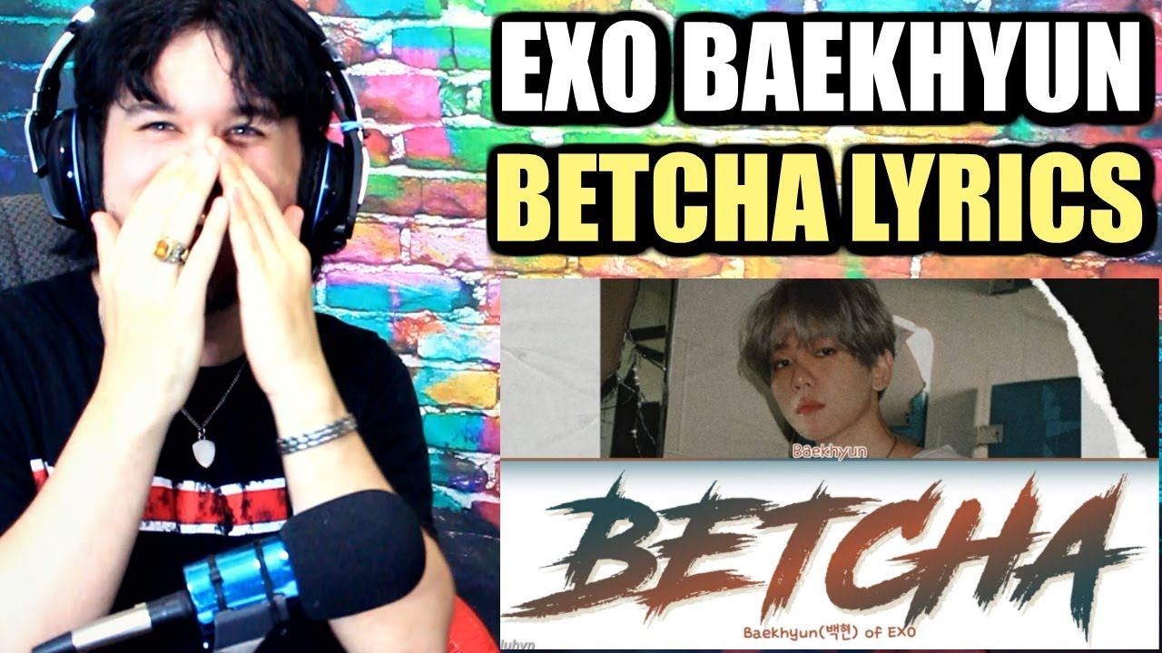 Baekhyun(백현) - ‘Betcha’ LYRICS | THIS SONG HAD ME JUMPING! | REACTION!!