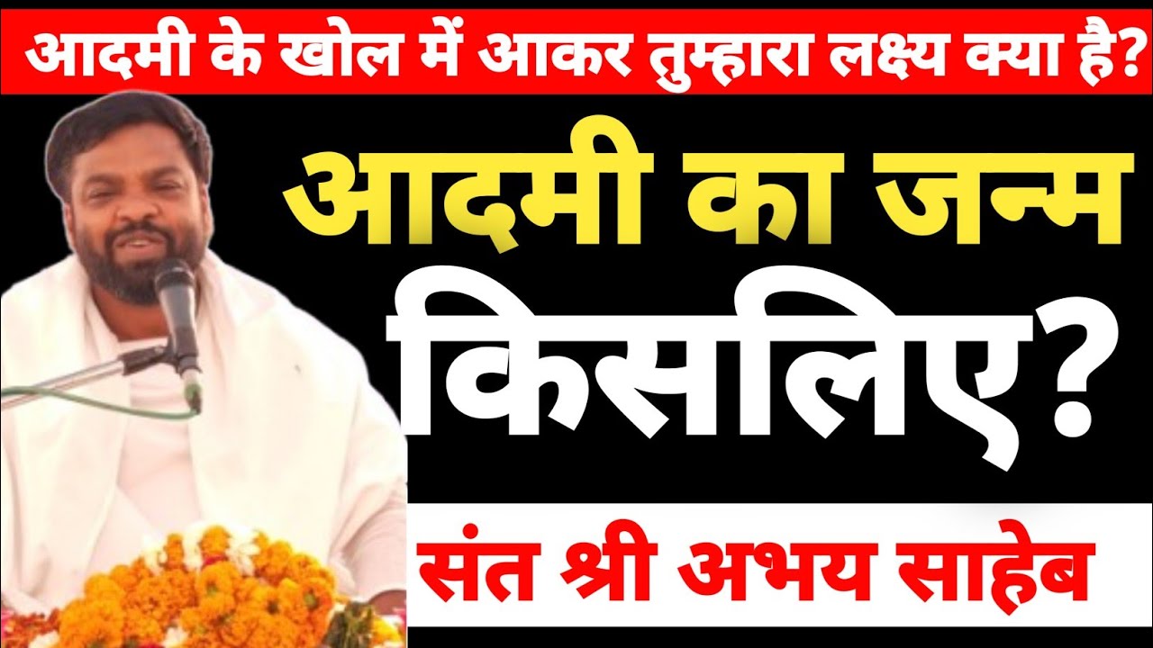 आदमी का जन्म किसलिए हुआ है? | धरती पर क्यों आए हो? | मरकर कहां जाओगे? | संत श्री अभय साहेब