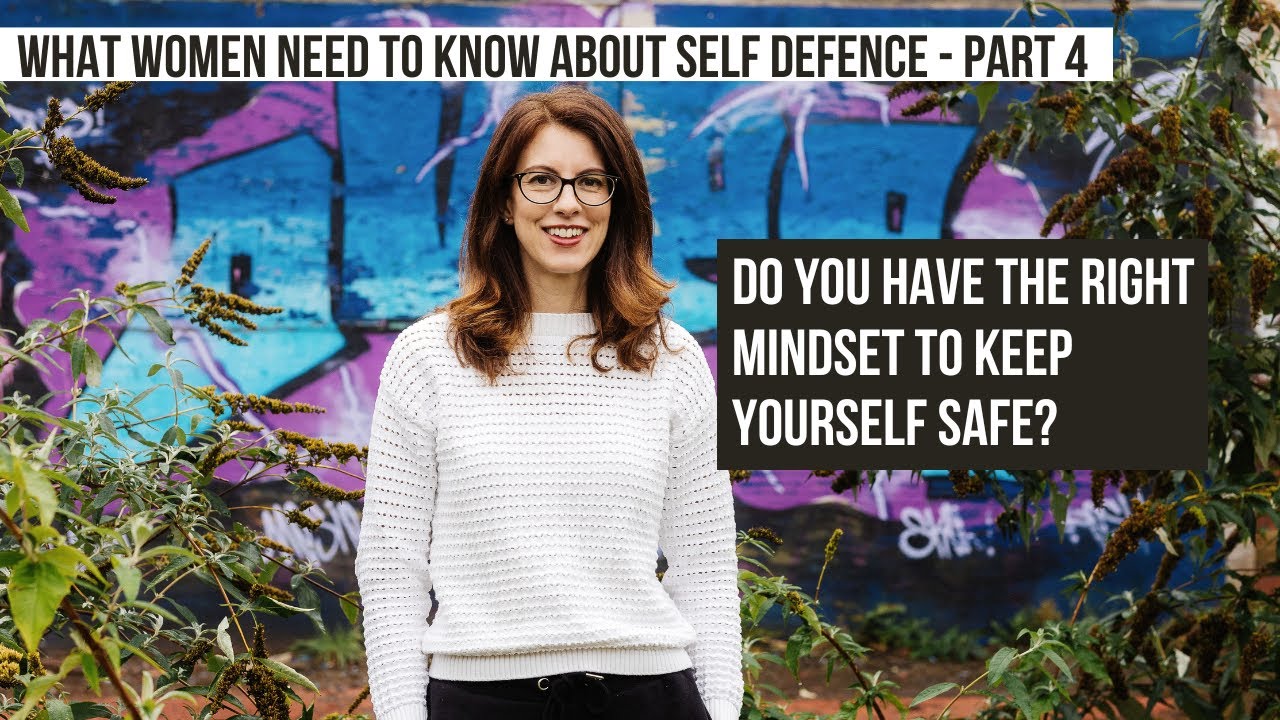 Part 4 - What women need to know about self defence. Have you got the right mindset?