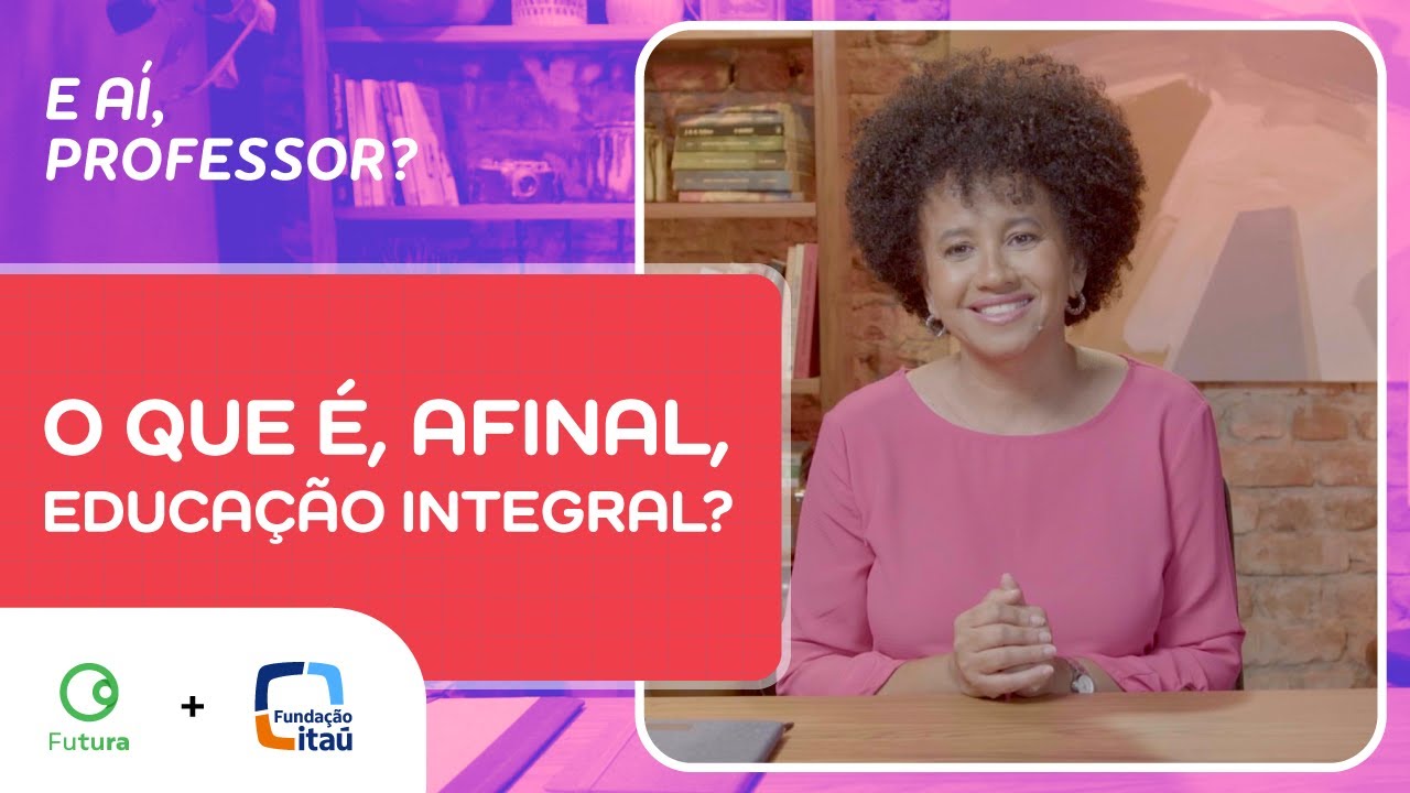 O que &eacute;, afinal, Educa&ccedil;&atilde;o Integral? | E A&iacute;, Professor? - Educa&ccedil;&atilde;o Integral