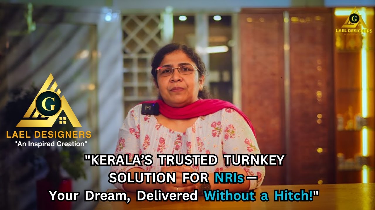 Kerala&rsquo;s Trusted Turnkey Solution for NRIs&mdash;Your Dream, Delivered Without a Hitch!  | Lael Designers