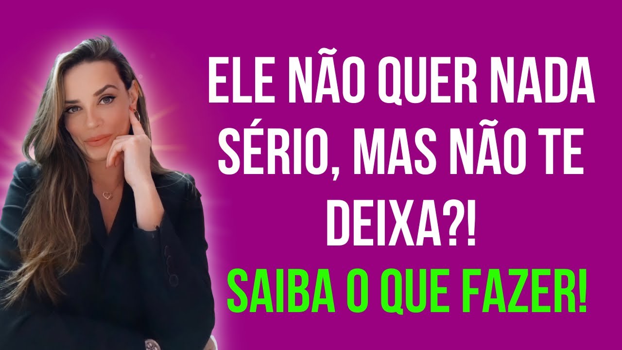 ELE NÃO QUER NADA SÉRIO, MAS NÃO ME DEIXA!!!
