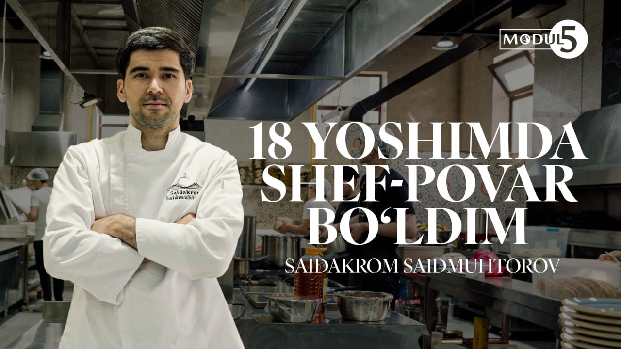 18 YOSHIMDA SHEF-POVAR BO'LDIM, SAIDAKROM SAIDMUHTOROV | MODUL5 USTOZ