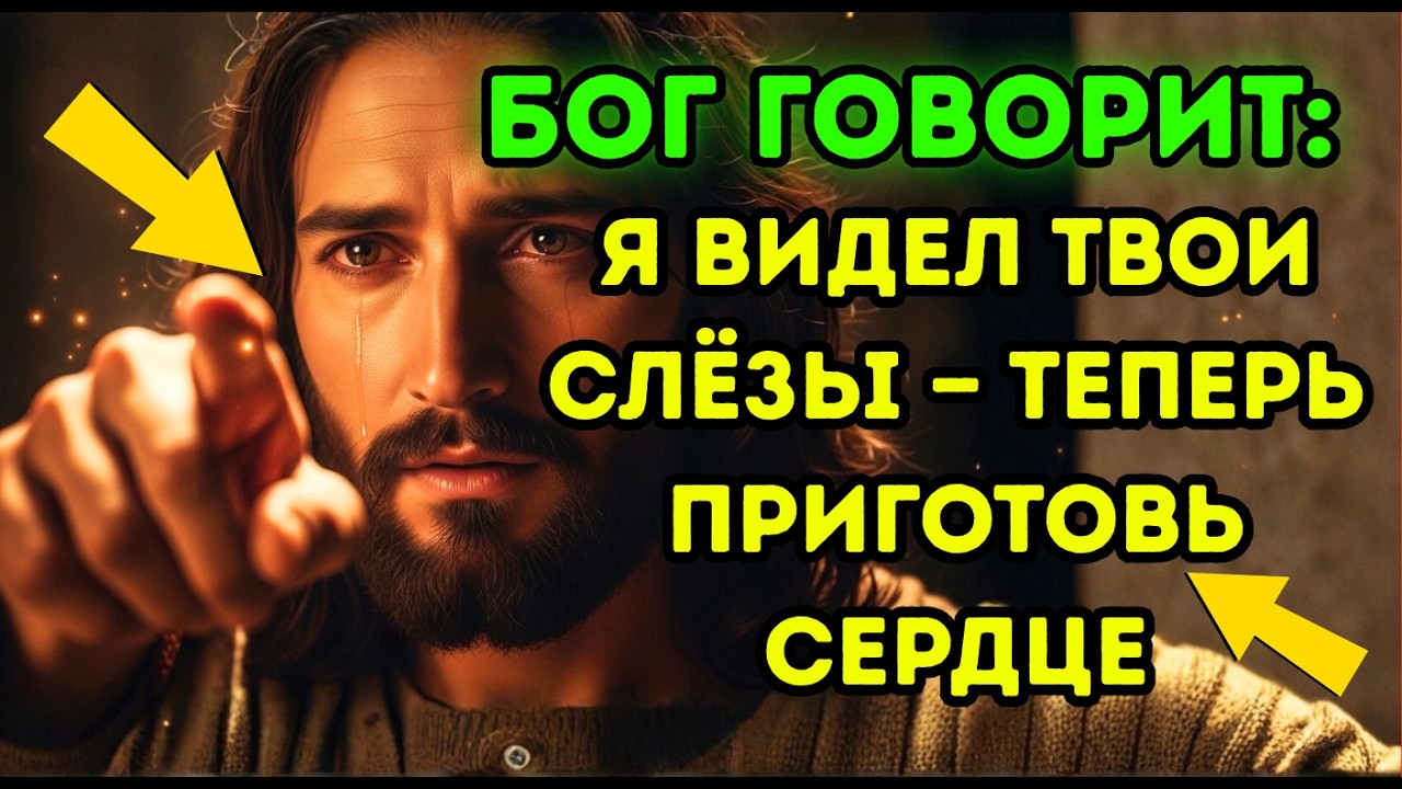 БОГ ГОВОРИТ Я ВИДЕЛ ТВОИ СЛЁЗЫ — ТЕПЕРЬ ПРИГОТОВЬ