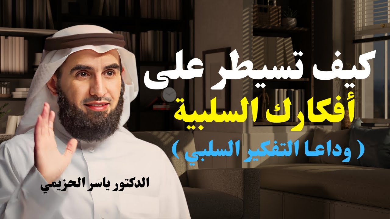 كيف تسيطر على أفكارك السلبية وتعيش بإيجابية؟ نصائح ملهمة- أجمل المحاضرات القيمة للدكتور ياسر الحزيمي