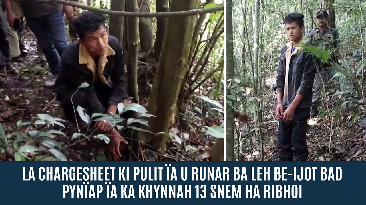 LA CHARGESHEET KI PULIT &Iuml;A U RUNAR BA LEH BE-IJOT BAD PYN&Iuml;AP &Iuml;A KA KHYNNAH 13 SNEM HA RIBHOI