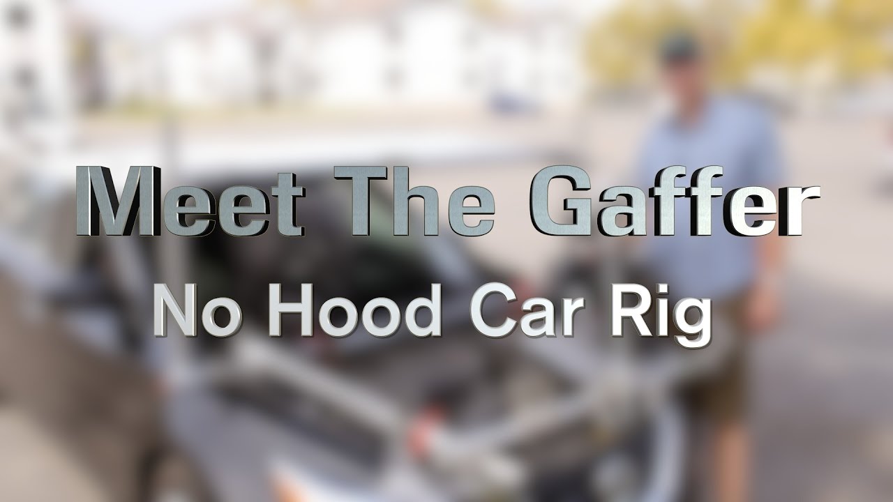 Meet The Gaffer #26: No Hood Car Rig