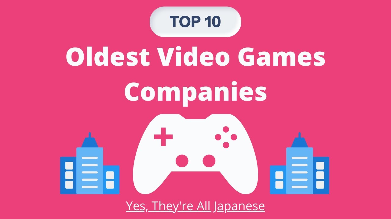 Top 10 Oldest Video Games Companies In The World
