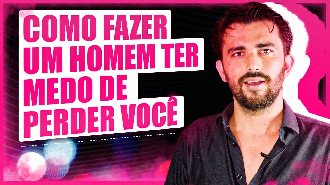 COMO FAZER UM HOMEM TER MEDO DE PERDER VOCÊ