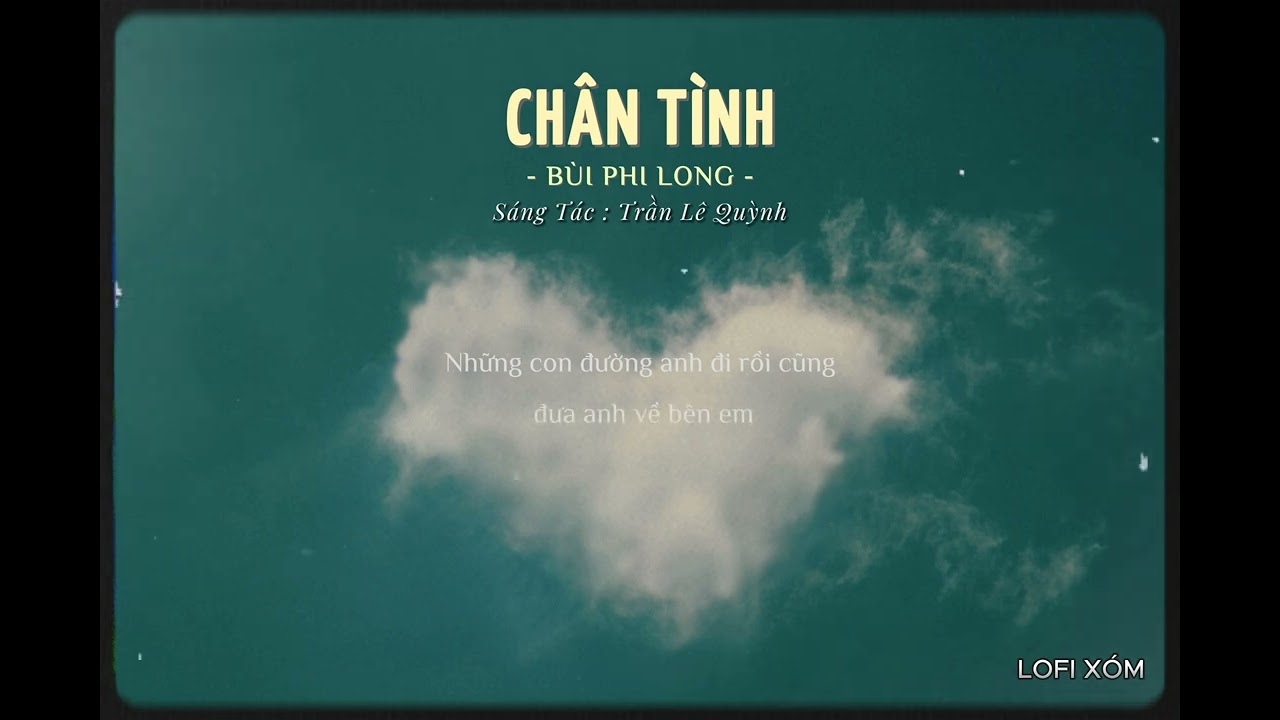 CHÂN TÌNH LOFI - BÙI PHI LONG | NHƯ CHƯA TỪNG CÓ NHỮNG PHÚT RỜI XA...