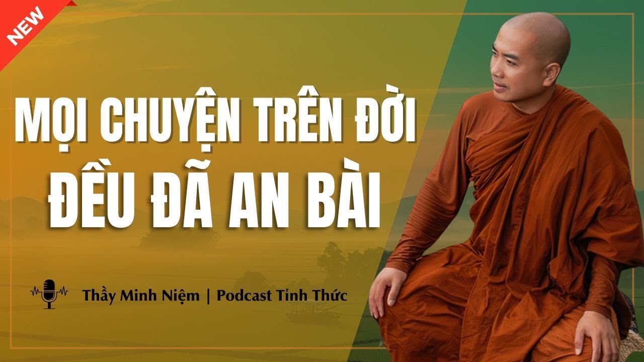 Thầy Minh Niệm - MỌI CHUYỆN Trên Đời Đều Có AN BÀI (Nghe Ngay Kẻo Muộn) | Podcast Tỉnh Thức