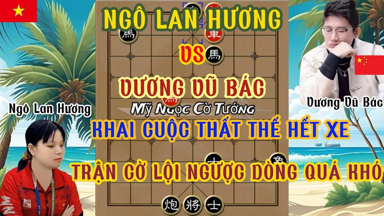 Ngô Lan Hương chạm trán Vương Vũ Bác trận cờ không xe đấu 2 xe cú lội ngược dòng quá hay...