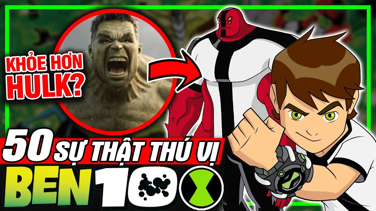 BEN 10: Top 50 Sự Thật Thú Vị - Four Arms Khỏe Hơn Hulk Marvel? | meXINE