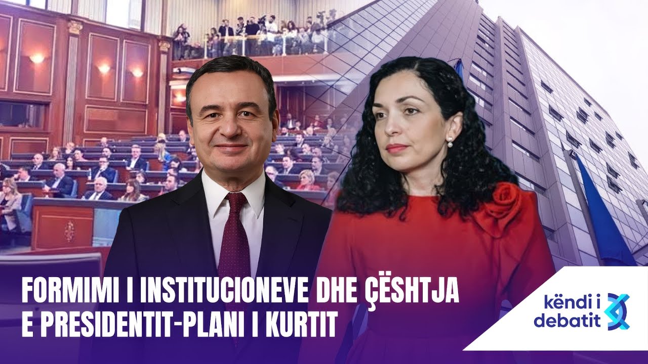 KËNDI I DEBATIT - FORMIMI I INSTITUCIONEVE DHE ÇËSHTJA E PRESIDENTIT-PLANI I KURTIT - 28.01.2026