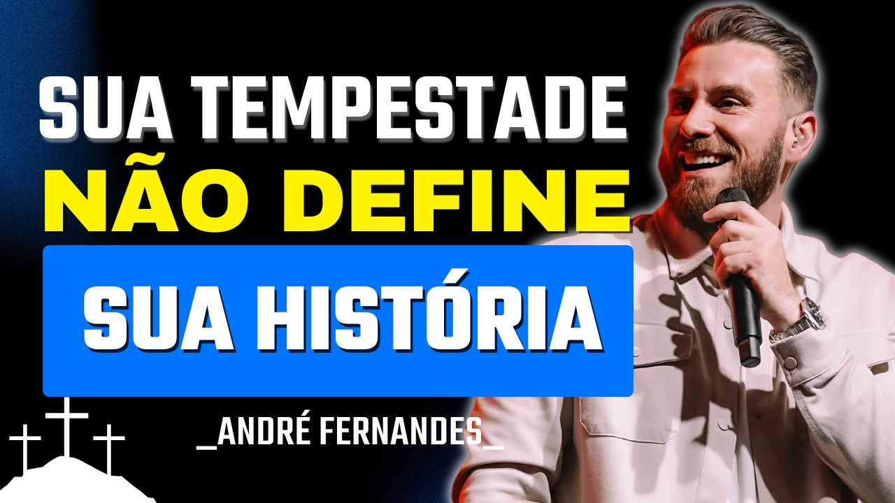 Sua Tempestade Não Define o Fim da Sua História | André Fernandes