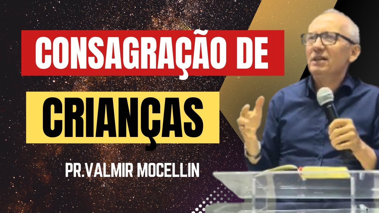 CONSAGRAÇÃO DE CRIANÇAS | PR. VALMIR MOCELLIN