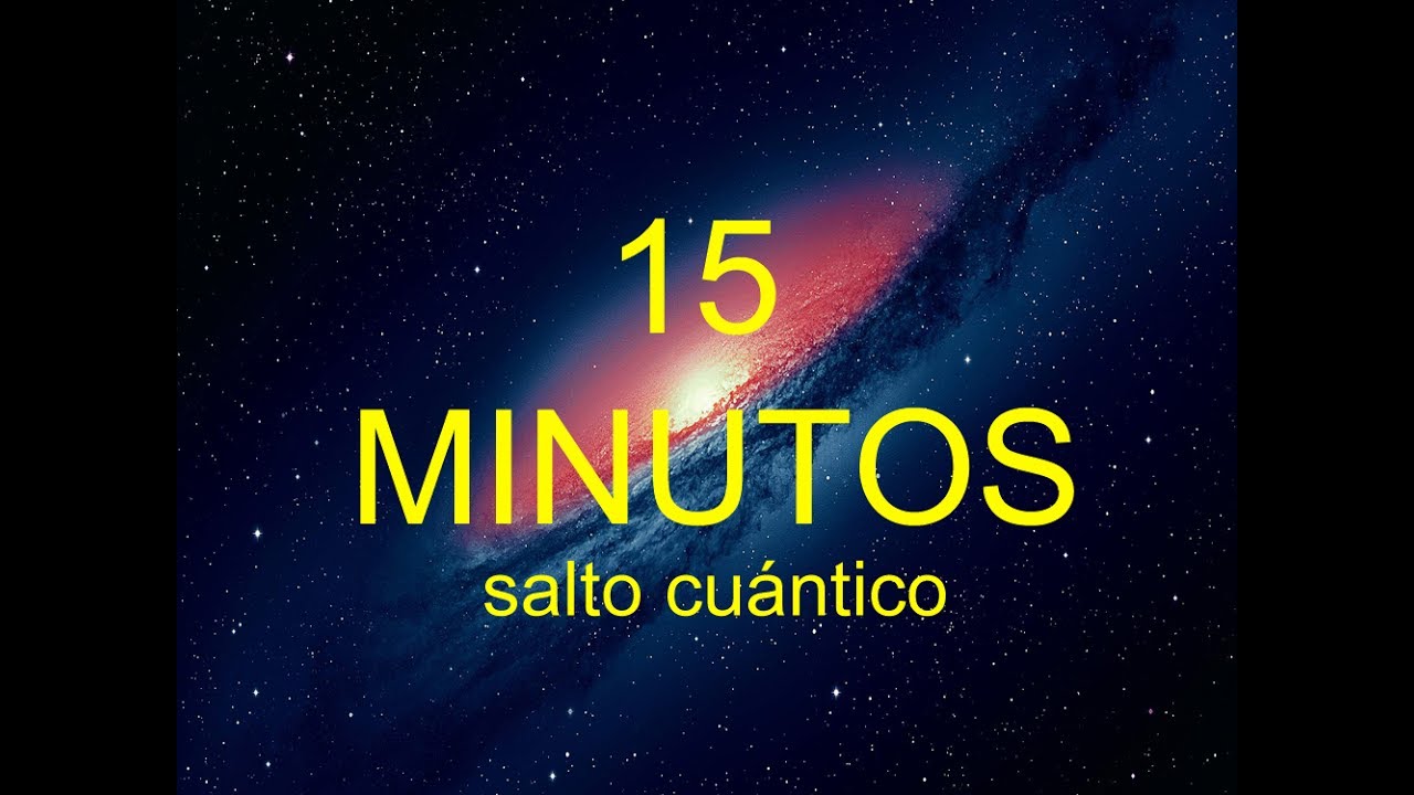 TRANSFORMA TU VIDA EN 15 MINUTOS - Salto Cu&aacute;ntico experimental