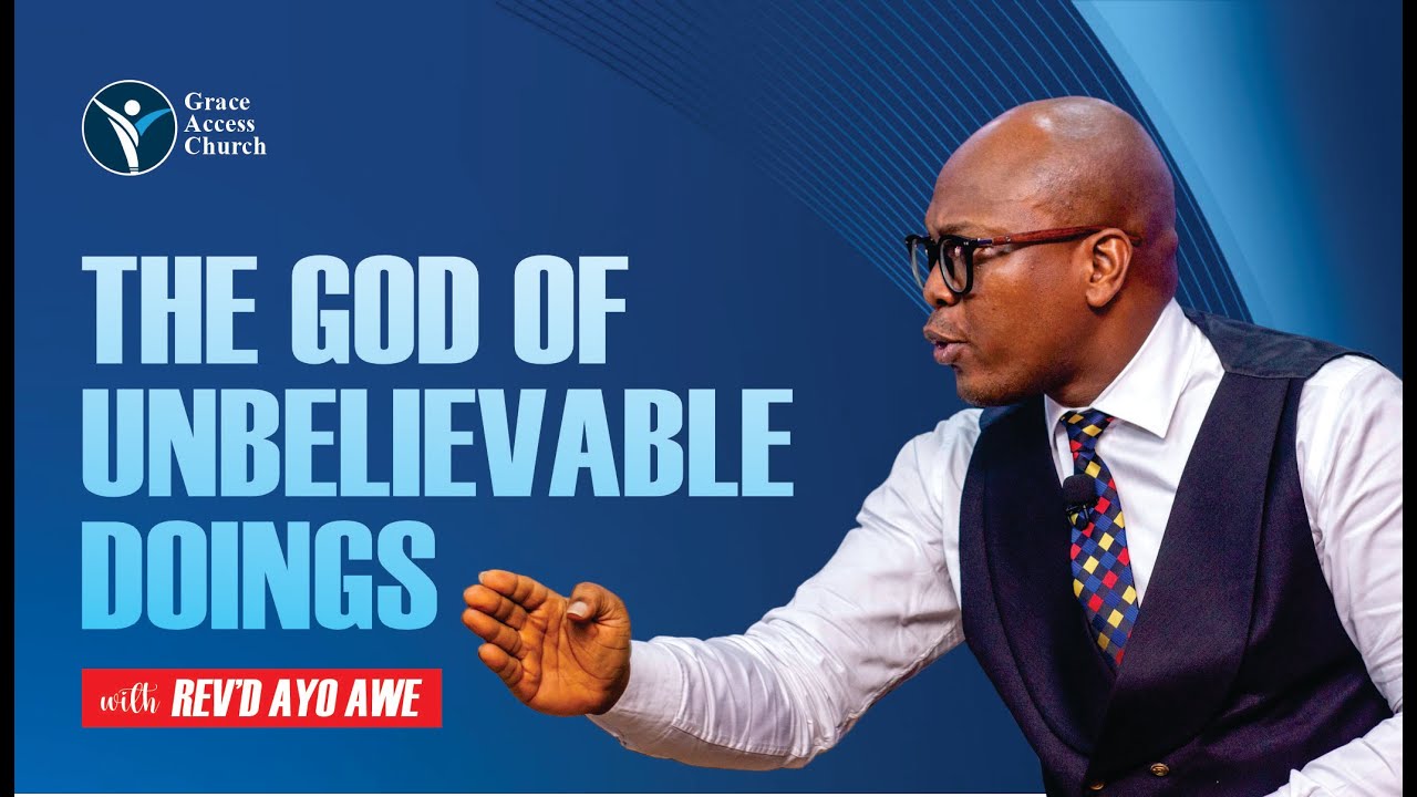 THE GOD OF UNBELIEVABLE DOINGS | REV'D AYO AWE | GRACE ACCESS CHURCH