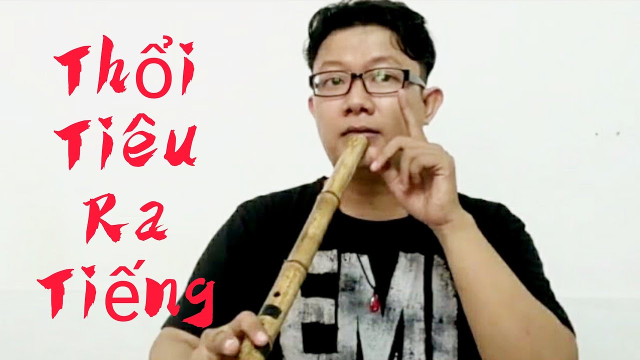 Hướng Dẫn Thổi Tiêu Cơ Bản - Phần 1: Thổi Tiêu Ra Tiếng