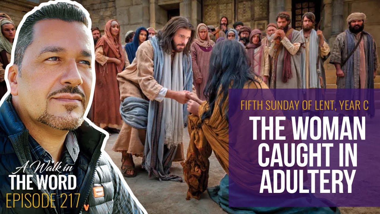 FIFTH SUNDAY OF LENT, YEAR C: THE WOMAN CAUGHT IN ADULTERY
