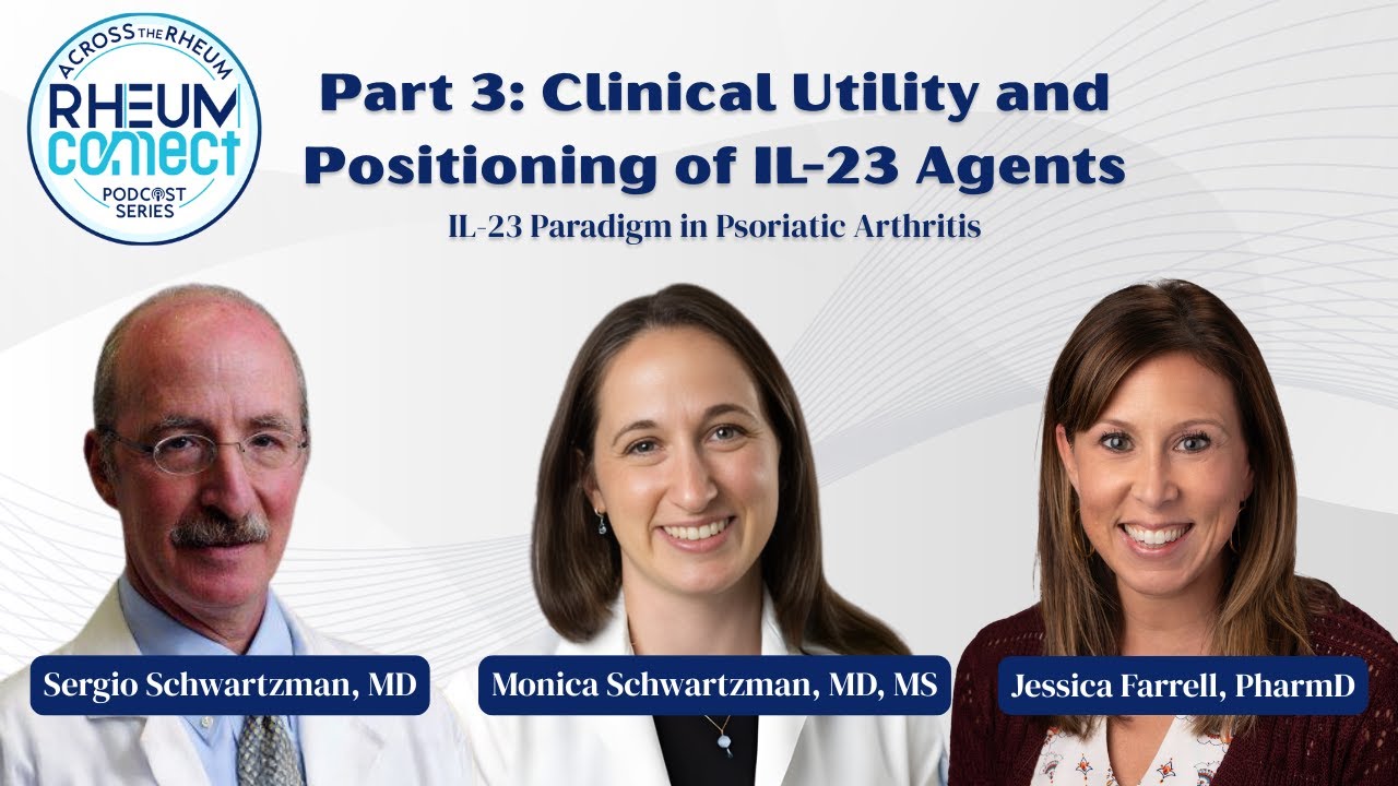 Across The Rheum Podcast: Part 3 - Clinical Utility and Positioning of IL-23 Agents