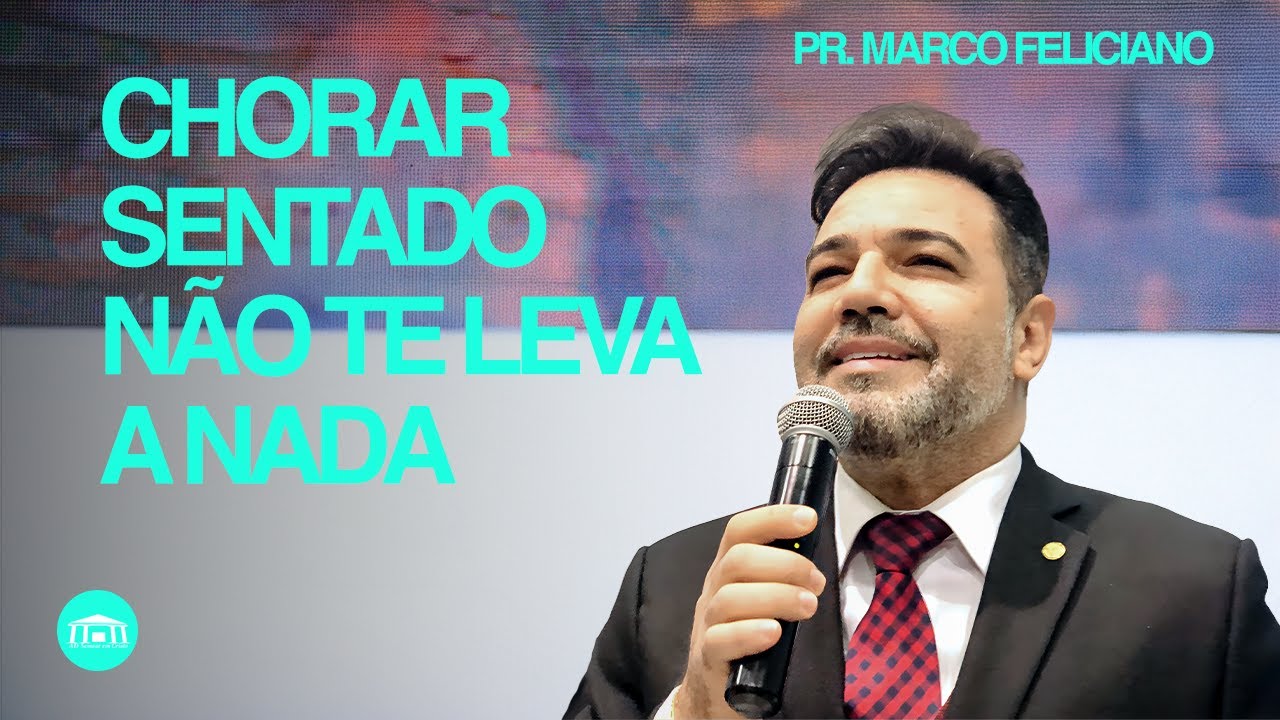 AD SEMEAR - PR. MARCO FELICIANO - CHORAR SENTADO NÃO TE LEVA A NADA